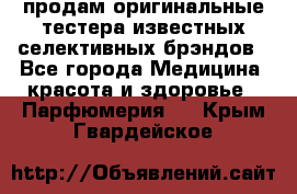 продам оригинальные тестера известных селективных брэндов - Все города Медицина, красота и здоровье » Парфюмерия   . Крым,Гвардейское